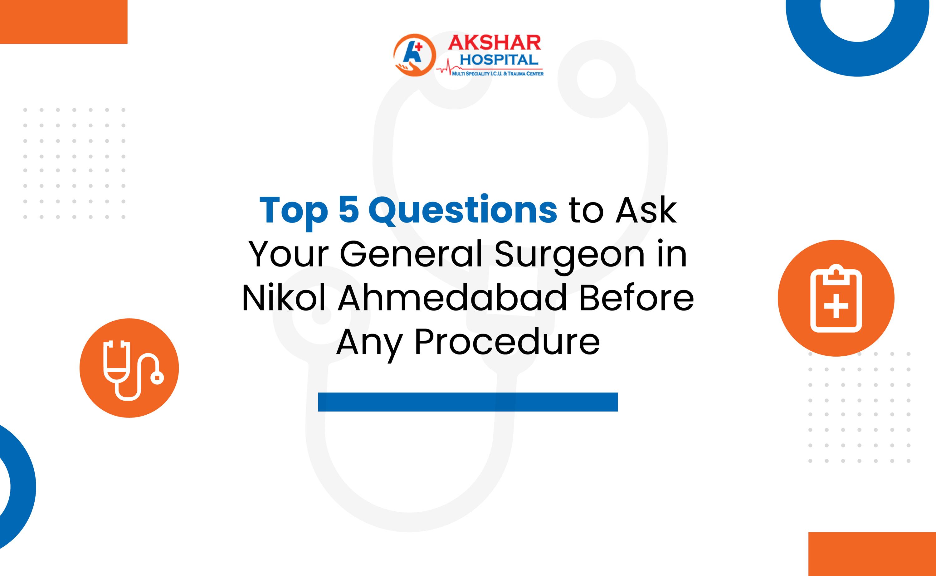 Top 5 Questions to Ask Your General Surgeon in Nikol Ahmedabad Before Any Procedure
