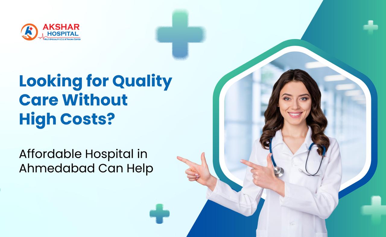 Looking for Quality Care Without High Costs? Affordable Hospital in Ahmedabad Can Help