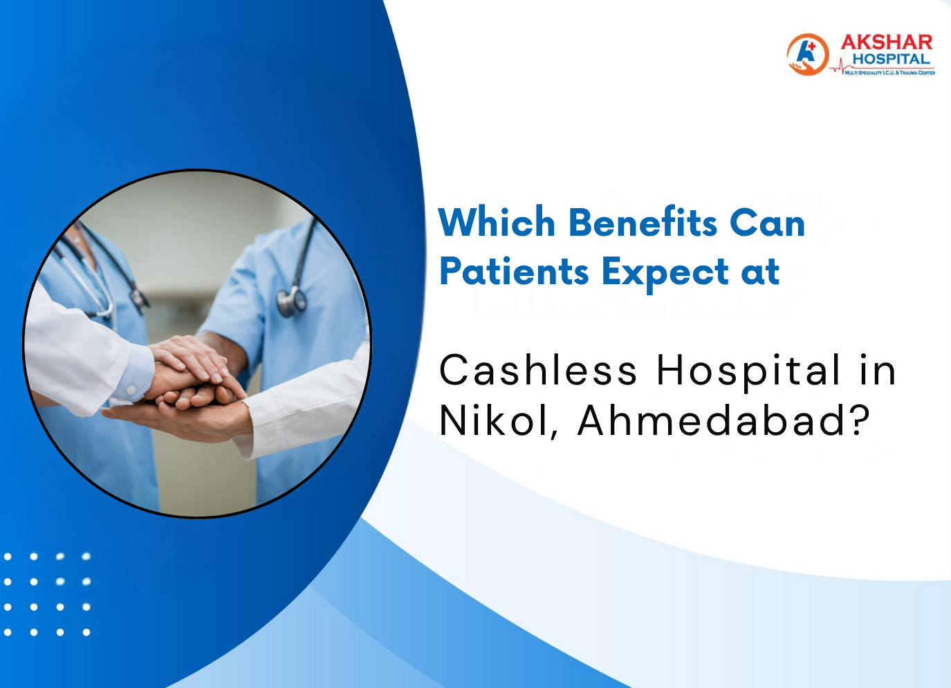 Which Benefits Can Patients Expect at a Cashless Hospital in Nikol, Ahmedabad?