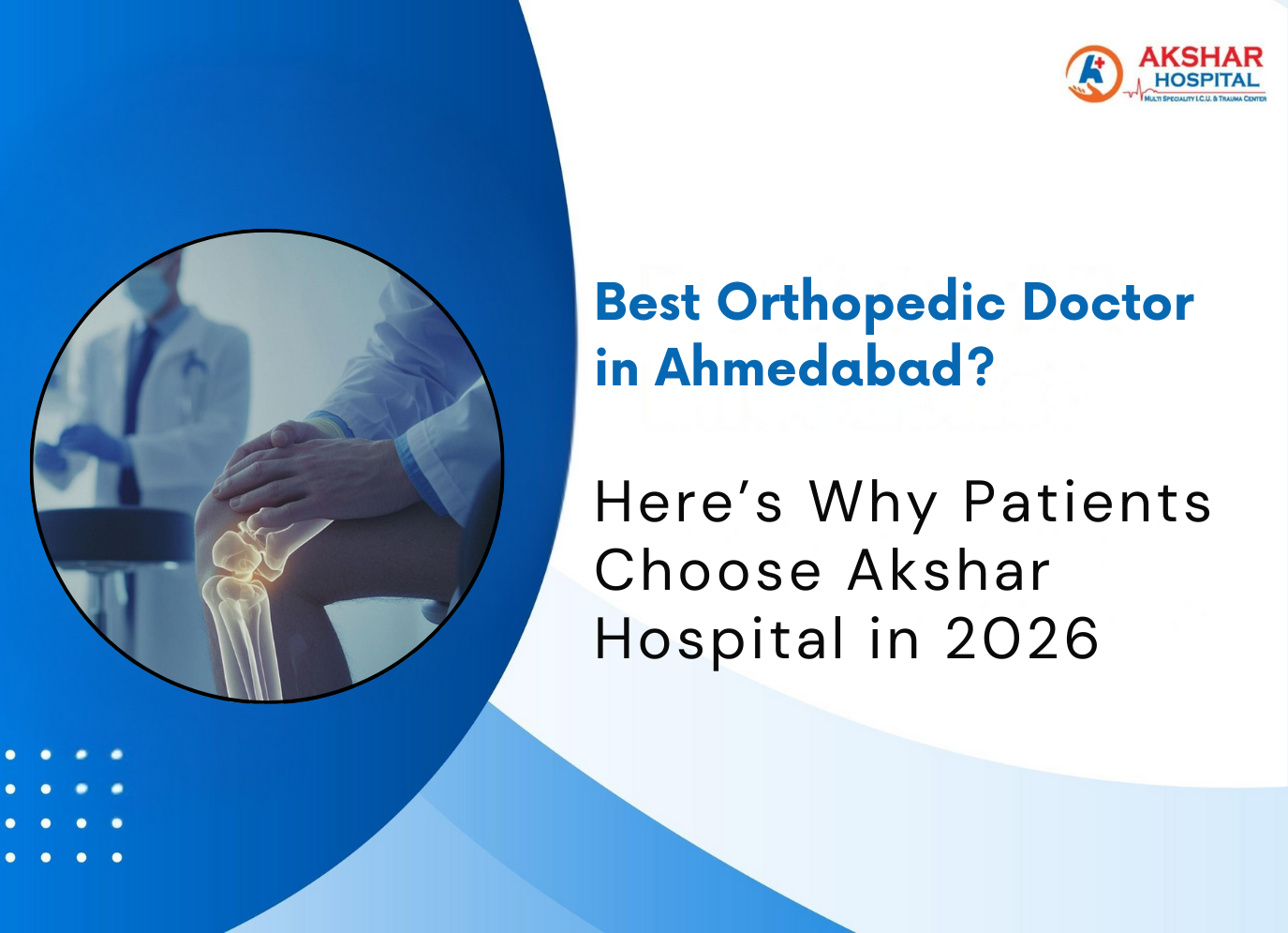 Best Orthopedic Doctor in Ahmedabad? Here’s Why Patients Choose Akshar Hospital in 2026