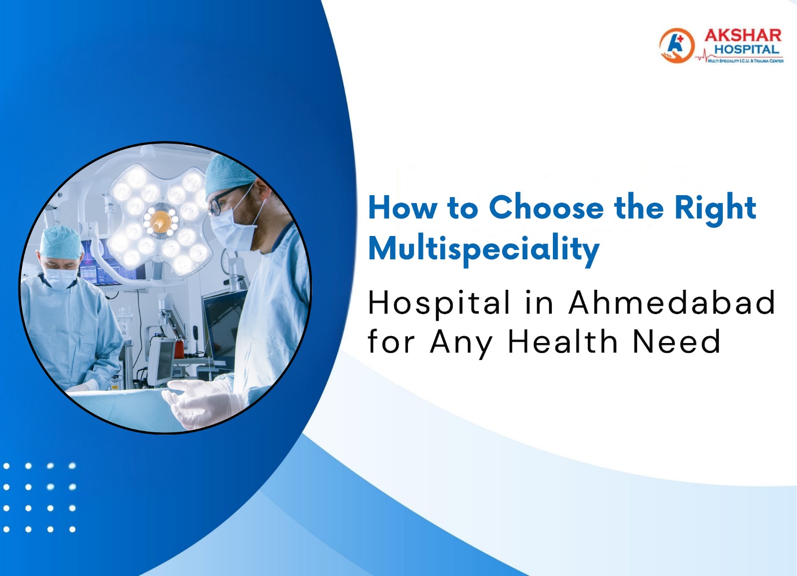 How to  Choose the Right Multispeciality Hospital in Ahmedabad for Any Health Need