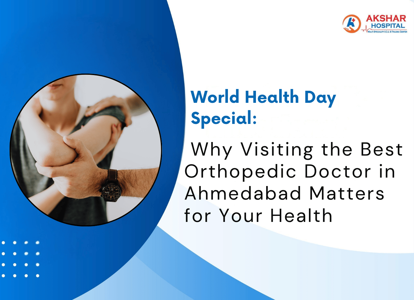 World Health Day Special: Why Visiting the Best Orthopedic Doctor in Ahmedabad Matters for Your Health