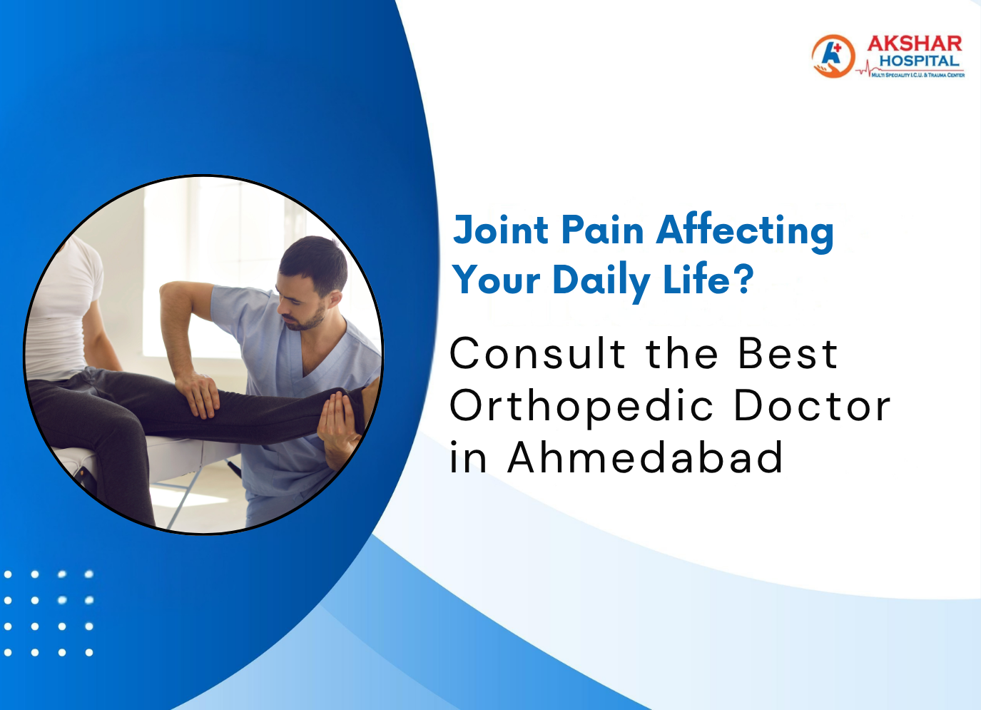 Joint Pain Affecting Your Daily Life? Consult the Best Orthopedic Doctor in Ahmedabad