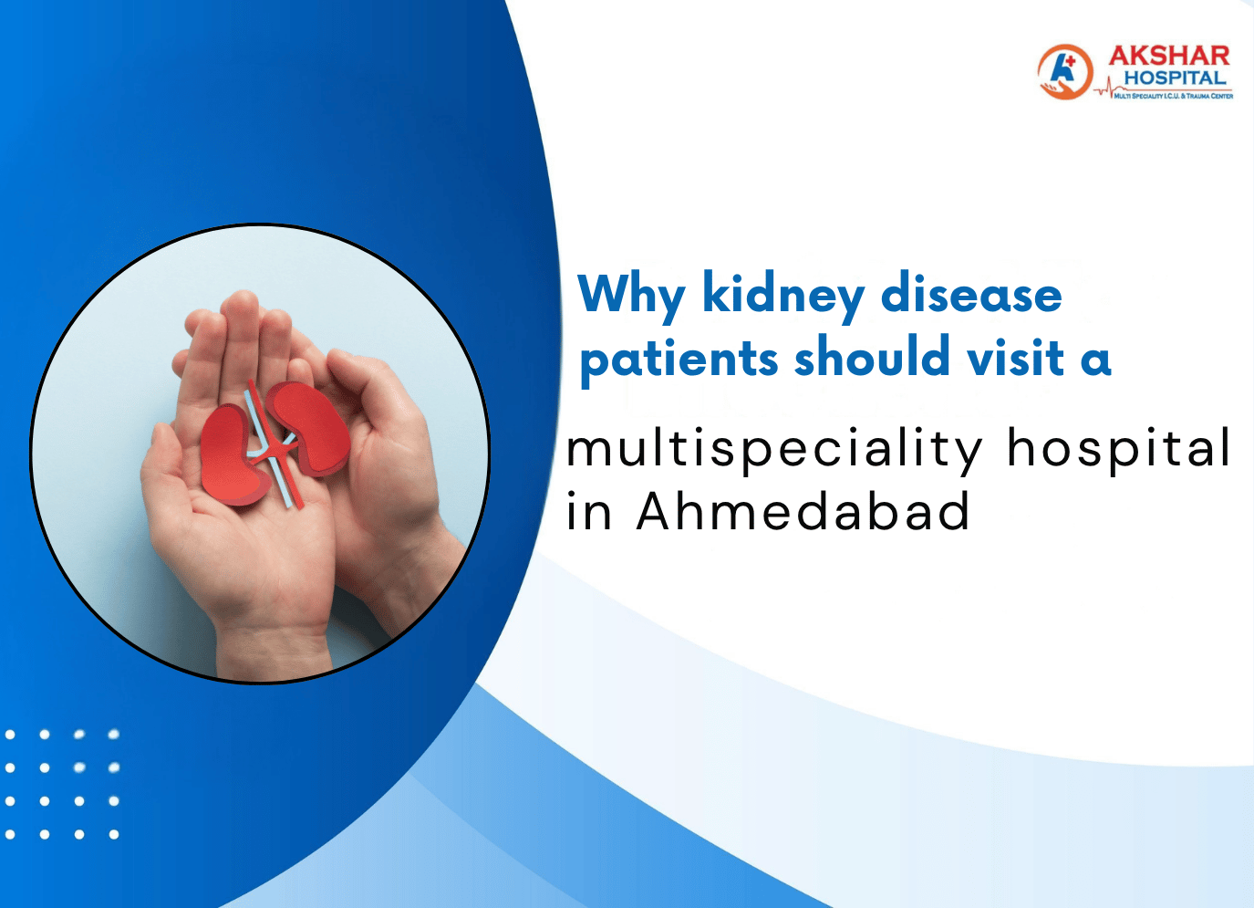 Why Kidney Disease Patients Should Visit a Multispeciality Hospital in Ahmedabad