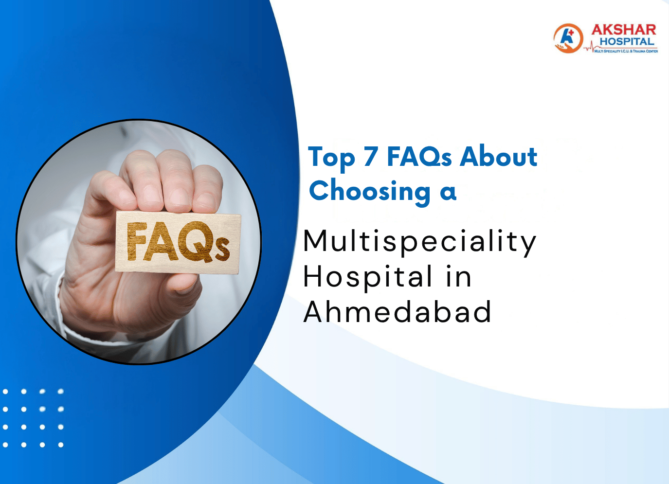 Top 7 FAQs About Choosing a Multispeciality Hospital in Ahmedabad
