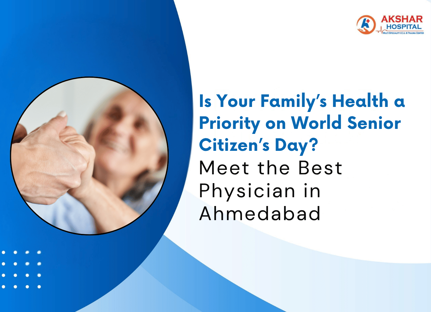 Is Your Family’s Health a Priority on World Senior Citizen’s Day? Meet the Best Physician in Ahmedabad